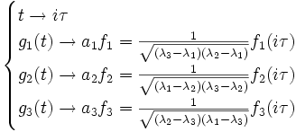 \begin{cases} t \rightarrow i \tau \\ g_1 (t) \rightarrow a_1 f_1 = \frac{1}{\sqrt{(\lambda_3-\lambda_1)(\lambda_2-\lambda_1)}} f_1 (i \tau) \\ g_2 (t)\rightarrow a_2 f_2 = \frac{1}{\sqrt{(\lambda_1-\lambda_2)(\lambda_3-\lambda_2)}} f_2 (i \tau)\\ g_3 (t) \rightarrow a_3 f_3 = \frac{1}{\sqrt{(\lambda_2-\lambda_3)(\lambda_1-\lambda_3)}} f_3 (i \tau) \end{cases}