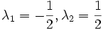 \lambda_1=-\frac{1}{2},\lambda_2=\frac{1}{2}