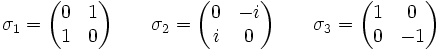 \sigma_1 = \begin{pmatrix} 0 & 1 \\ 1 & 0 \end{pmatrix} \qquad \sigma_2 = \begin{pmatrix} 0 & -i \\ i & 0 \end{pmatrix} \qquad \sigma_3 = \begin{pmatrix} 1 & 0 \\ 0 & -1 \end{pmatrix}