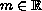 $m \in \mathbb{R}$
