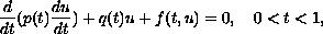 $$ \frac{d}{dt}(p(t)\frac{du}{dt})+q(t)u+f(t,u)=0 ,\quad 
0 less than t less than 1,
 $$