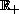 $\mathbb{R}_+$