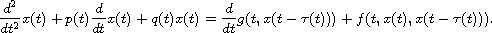 $$
 \frac{d^2}{dt^2}x(t)+p(t)\frac{d}{dt}x(t)+q(t)x(t)
 =\frac{d}{dt}g(t,x(t-\tau(t)))+f(t,x(t),x(t-\tau(t))).
 $$