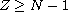 $Z \geq N-1$