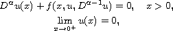 $$\displaylines{
 D^{\alpha }u(x)+f(x,u,D^{\alpha -1}u)=0, \quad x>0,\cr
 \lim_{x\to 0^{+}}u(x)=0,
 }$$
