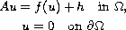 $$\displaylines{
Au = f(u)+h \quad\text{in } \Omega , \cr
u = 0 \quad\text{on }\partial \Omega
}$$