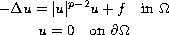 $$\displaylines{
-\Delta u =|u |^{ p-2 }u +f \quad \hbox{in } \Omega \cr
u=0 \quad \hbox{on } \partial\Omega
}$$