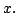 $ x.$