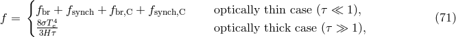{ fbr + fsynch + fbr,C + fsynch,C optically thin case (τ βͺ 1 ), f = 8σT4e optically thick case (τ β« 1), (71 ) 3Hτ