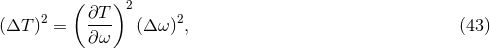 ( )2 2 ∂T- 2 (ΔT ) = ∂ω (Δ ω) , (43 )