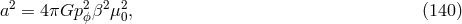 a2 = 4πGp2 β2μ2 , (140 ) Ο 0