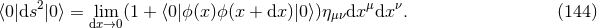 2 μ ν β¨0|ds |0β© = ldixm→0(1 + β¨0|Ο (x)Ο(x + dx )|0β©)ημνdx dx . (144 )
