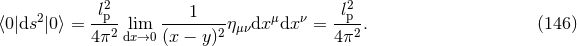 l2 l2 β¨0|ds2|0β© = -p--lim ----1--- ημνdxμdx ν = -p--. (146 ) 4π2 dx→0 (x − y )2 4π2