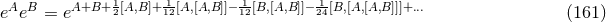 1 1- -1 1- eAeB = eA+B+ 2[A,B]+ 12[A,[A,B]]−12[B,[A,B ]]−24[B,[A,[A,B]]]+... (161 )