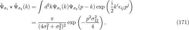 ∫ ( ) 2 i i j &tidle;Ψσ1 βΨ&tidle;σ2(k) = d kΨ σ1(k )Ψ σ2(p − k)exp 2k πijp ( ) -----π------ p2σ212- = (4σ21 + σ22)2 exp − 4 , (171 )