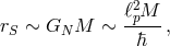 2 r ∼ G M ∼ ℓpM--, S N h¯