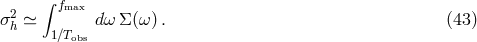 ∫ fmax σ2h ≃ dω Σ(ω ). (43 ) 1∕Tobs