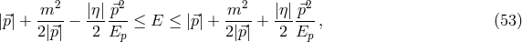 m2 |η |⃗p2 m2 |η| ⃗p2 |⃗p| + ----− ------≤ E ≤ |⃗p| + ----+ ------, (53 ) 2|⃗p| 2 Ep 2|⃗p | 2 Ep