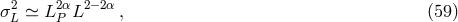 σ2L ≃ L2PαL2− 2α , (59 )