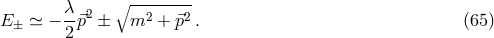 λ ∘ -------- E± ≃ − -⃗p2 ± m2 + ⃗p2 . (65 ) 2