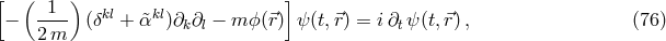 [ ( 1 ) kl kl ] − ---- (δ + &tidle;α )∂k∂l − m ϕ(⃗r) ψ (t,⃗r) = i ∂tψ(t,⃗r), (76 ) 2m