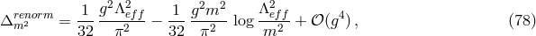 renorm 1 g2Λ2eff 1 g2m2 Λ2eff 4 Δ m2 = ------2---− ------2- log --2--+ 𝒪 (g ), (78 ) 32 π 32 π m