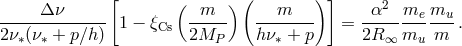 [ ( )] Δ ν ( m ) m α2 me mu -------------- 1 − ξCs ----- -------- = -------- --- . 2ν∗(ν∗ + p∕h) 2MP hν ∗ + p 2R ∞ mu m