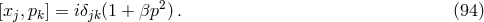 [x ,p ] = iδ (1 + βp2 ). (94 ) j k jk