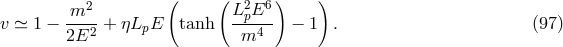 2 ( ( 2 6) ) v ≃ 1 − -m-- + ηLpE tanh LpE--- − 1 . (97 ) 2E2 m4