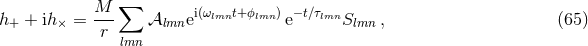 M--∑ i(ωlmnt+ ϕlmn) − t∕τlmn h+ + ih× = r 𝒜lmne e Slmn , (65 ) lmn