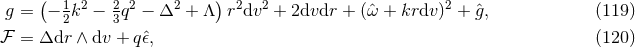 ( ) g = − 12k2 − 23q2 − Δ2 + Λ r2dv2 + 2dvdr + (ˆω + krdv )2 + ˆg, (119 ) ℱ = Δdr ∧ dv + qˆ𝜖, (120 )