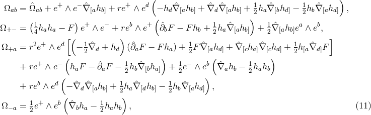 ( ) Ω = Ωˆ + e+ ∧ e− ˆ∇ h + re+ ∧ ed − h ˆ∇ h + ˆ∇ ∇ˆ h + 1h ˆ∇ h − 1h ∇ˆ h , ab ab [a b] ( d [a b] d [a b] )2 a [b d] 2 b [a d] (1- ) + − b + ˆ 1 ˆ 1ˆ a b Ω+ − = 4haha − F e ∧ e + re ∧ e ∂bF − F hb + 2ha∇ [ahb] + 2∇ [ahb]e ∧ e , 2 + d [( 1ˆ ) ˆ 1 ˆ ˆ ˆ 1 ˆ ] Ω+a = r e ∧ e − 2∇d + hd (∂aF − F ha) + 2F ∇ [ahd] + ∇[cha]∇ [chd] + 2h [a∇d ]F + − ( 1 ) 1 − b( 1 ) + re ∧ e haF − ∂ˆaF − 2hb∇ˆ[bha ] + 2 e ∧ e ˆ∇ahb − 2hahb ( ) + reb ∧ ed − ∇ˆd ˆ∇ [ahb] + 12ha∇ˆ[dhb] − 12hb∇ˆ[ahd ] , ( ) Ω−a = 12e+ ∧ eb ∇ˆbha − 12hahb , (11 )