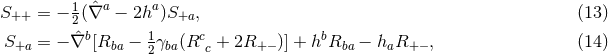 S++ = − 12(∇ˆa − 2ha)S+a, (13 ) ˆ b 1 c b S+a = − ∇ [Rba − 2γba(R c + 2R+ − )] + h Rba − haR+ − , (14 )
