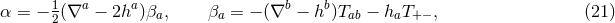 a a b b α = − 12(∇ − 2h )βa, βa = − (∇ − h )Tab − haT+ − , (21 )