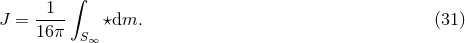 ∫ -1-- J = 16π ⋆dm. (31 ) S∞