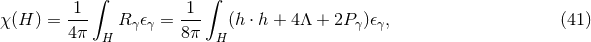 ∫ ∫ -1- -1- χ (H ) = 4π H R γ𝜖γ = 8π H (h ⋅ h + 4Λ + 2P γ)𝜖γ, (41 )