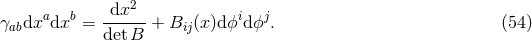 2 γabdxadxb = -dx---+ Bij(x)dϕidϕj. (54 ) detB