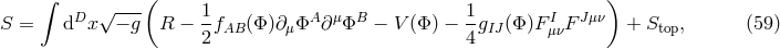 ∫ ( ) D √ --- 1 A μ B 1 I Jμν S = d x − g R − 2fAB (Φ)∂μ Φ ∂ Φ − V(Φ ) − 4gIJ(Φ )FμνF + Stop, (59 )