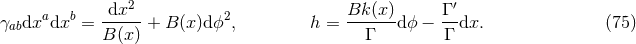 dx2 Bk (x) Γ ′ γabdxadxb = -----+ B (x)dϕ2, h = ------d ϕ − --dx. (75 ) B(x) Γ Γ