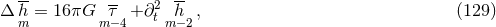 -- -- 2 -- Δ hm = 16πG mτ−4 +∂t mh− 2, (129 )