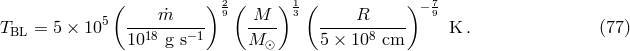 ( ) 29 ( ) 13 ( ) − 79 TBL = 5 × 105 ----m˙---- M--- ----R------ K . (77 ) 1018 g s−1 M ⊙ 5 × 108 cm
