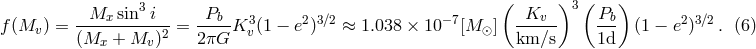 ( )3 ( ) --Mx-sin3i-- -Pb-- 3 23∕2 −7 -Kv--- -Pb 2 3∕2 f(Mv ) = (Mx + Mv )2 = 2πG K v(1 − e ) ≈ 1.038 × 10 [M ⊙] km/s 1d (1 − e ) . (6 )
