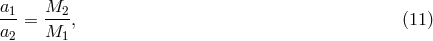 a1 M2 ---= ---, (11 ) a2 M1