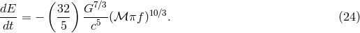 dE ( 32 ) G7∕3 --- = − --- ----(ℳ πf )10∕3. (24 ) dt 5 c5