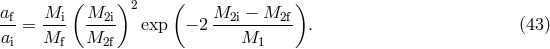 ( ) ( ) af Mi M2i 2 M2i − M2f --= --- ---- exp − 2---------- . (43 ) ai Mf M2f M1
