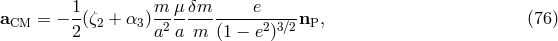 a = − 1-(ζ + α )m-μ-δm------e-----n , (76 ) CM 2 2 3 a2a m (1 − e2)3∕2 P