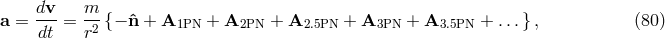 dv- m- a = dt = r2 {− ˆn + A1PN + A2PN + A2.5PN + A3PN + A3.5PN + ...} , (80 )
