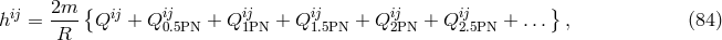 2m { } hij = ---- Qij + Qij0.5PN + Qij1PN + Qij1.5PN + Qij2PN + Qij2.5PN + ... , (84 ) R