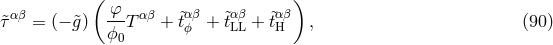( ) &tidle;ταβ = (− &tidle;g) φ-T αβ + t&tidle;αβ + &tidle;tαβ + &tidle;tαβ , (90 ) ϕ0 ϕ LL H