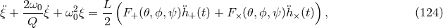 ( ) ¨ξ + 2ω0ξห+ ω2 ξ = L- F+ (๐,ฯ, ψ)¨h+ (t) + F× (๐,ฯ,ψ )¨h ×(t) , (124 ) Q 0 2